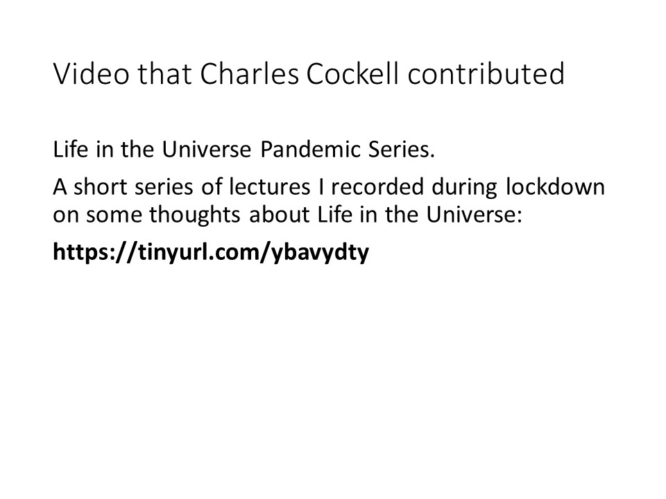 Video that Charles Cockell contributed
Life in the Universe Pandemic Series.
A short series of lectures I recorded 
during lockdown on some thoughts about Life in the Universe:
https://tinyurl.com/ybavydty