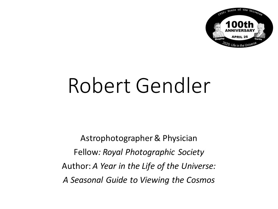 Robert Gendler
Astrophotographer & Physician
Fellow: Royal Photographic Society
Author: A Year in the Life of the Universe: 
A Seasonal Guide to Viewing the Cosmos