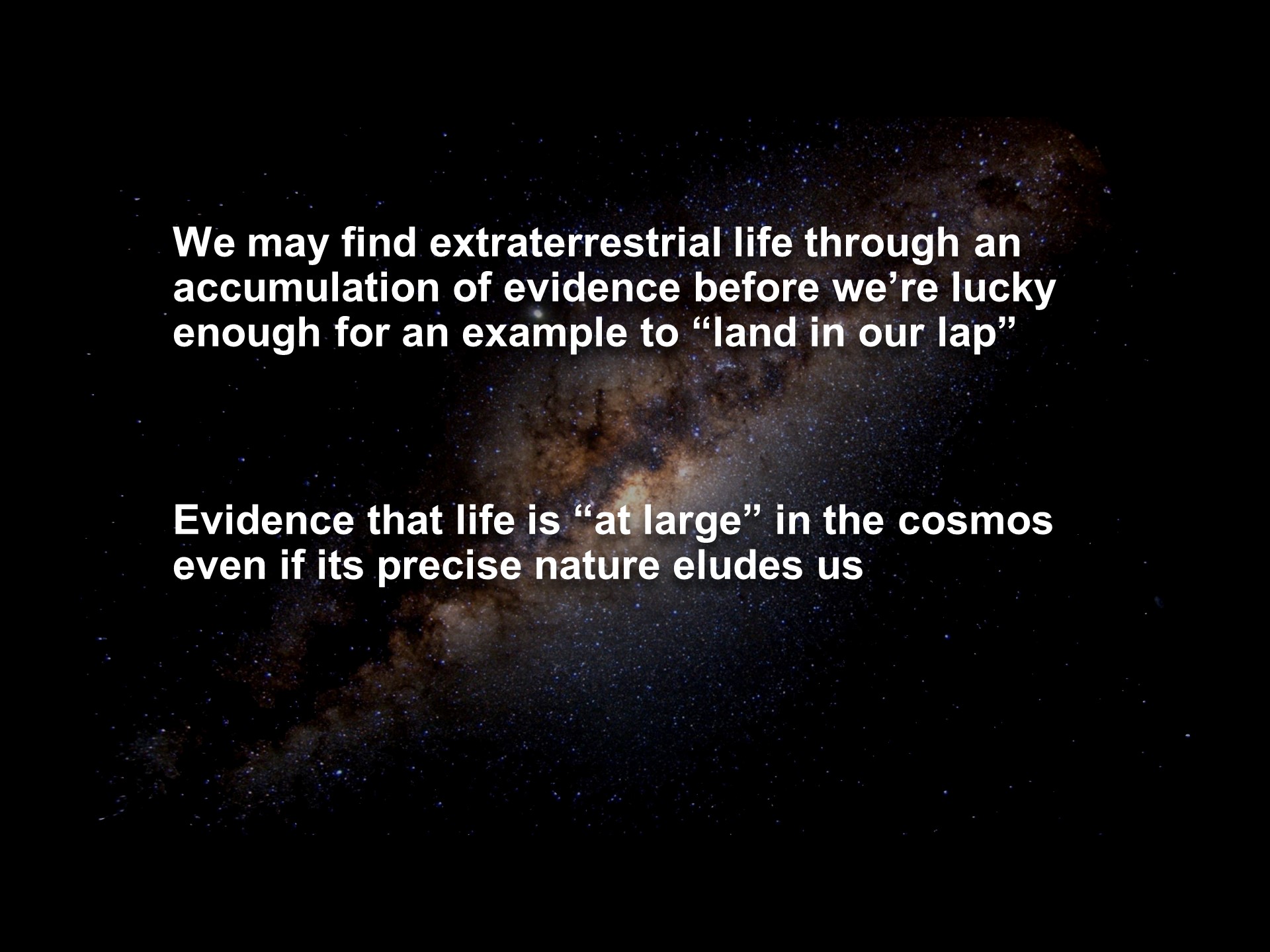 We may find extraterrestrial life through an
accumulation of evidence before we're lucky
enough for an example to 'land in our lap'